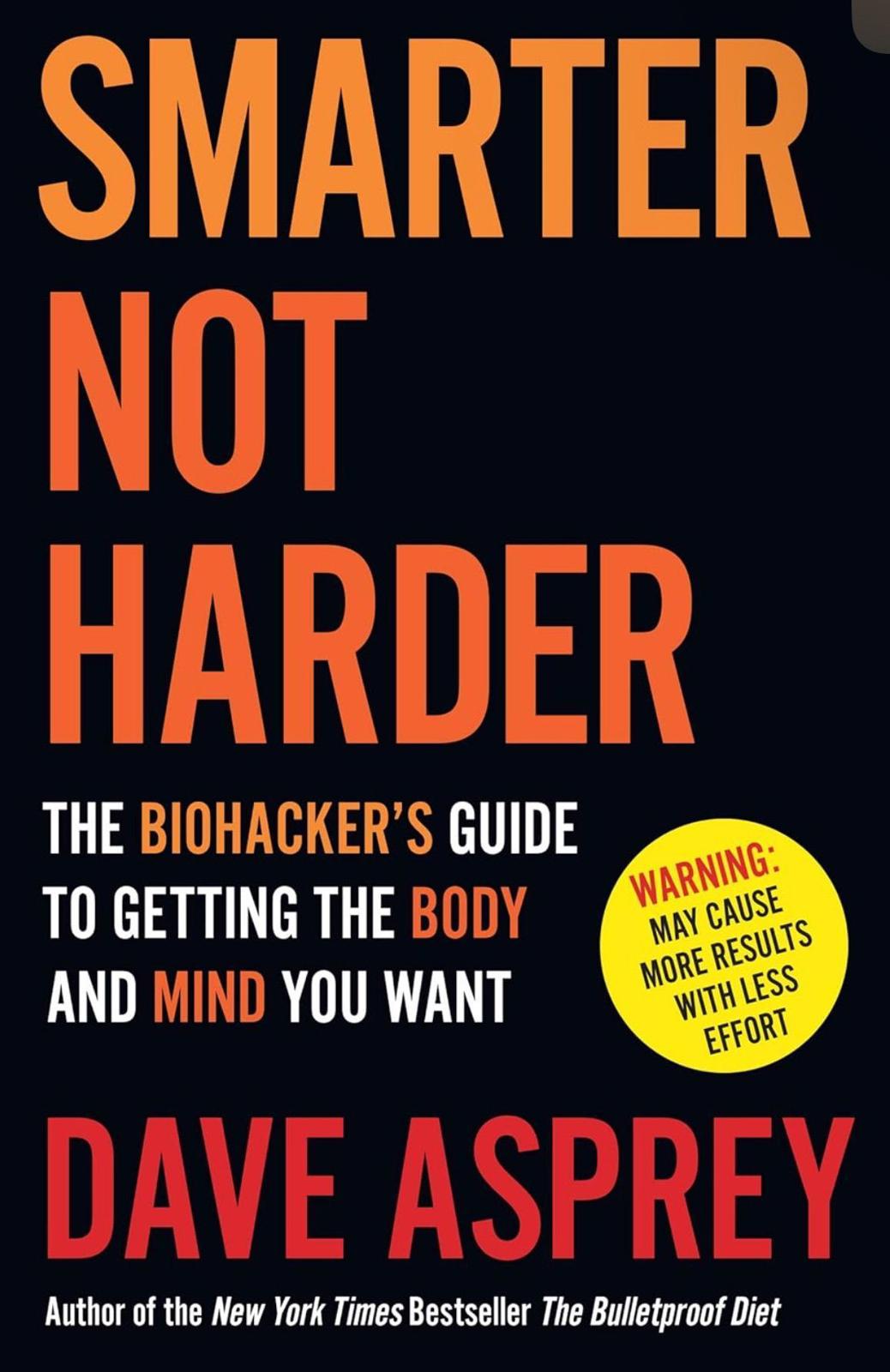 Smarter Not Harder: The Biohacker’s Guide to Getting the Body and Mind You Want